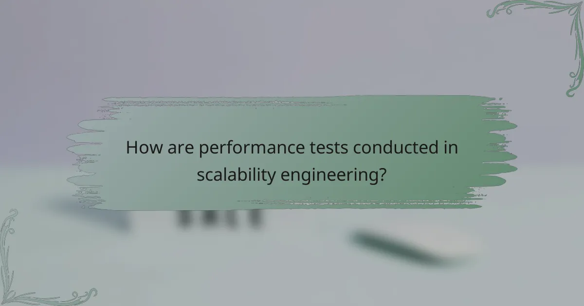 How are performance tests conducted in scalability engineering?