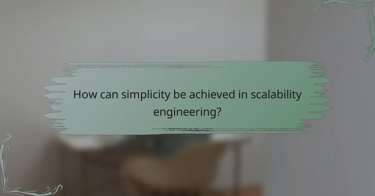 How can simplicity be achieved in scalability engineering?
