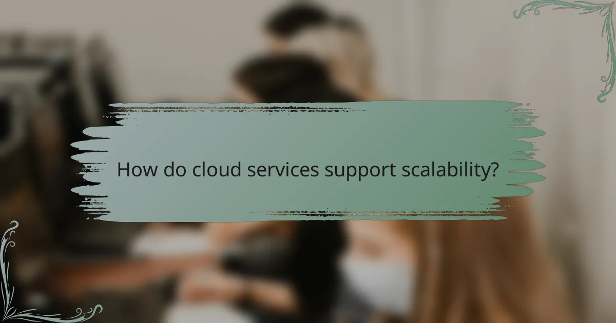 How do cloud services support scalability?