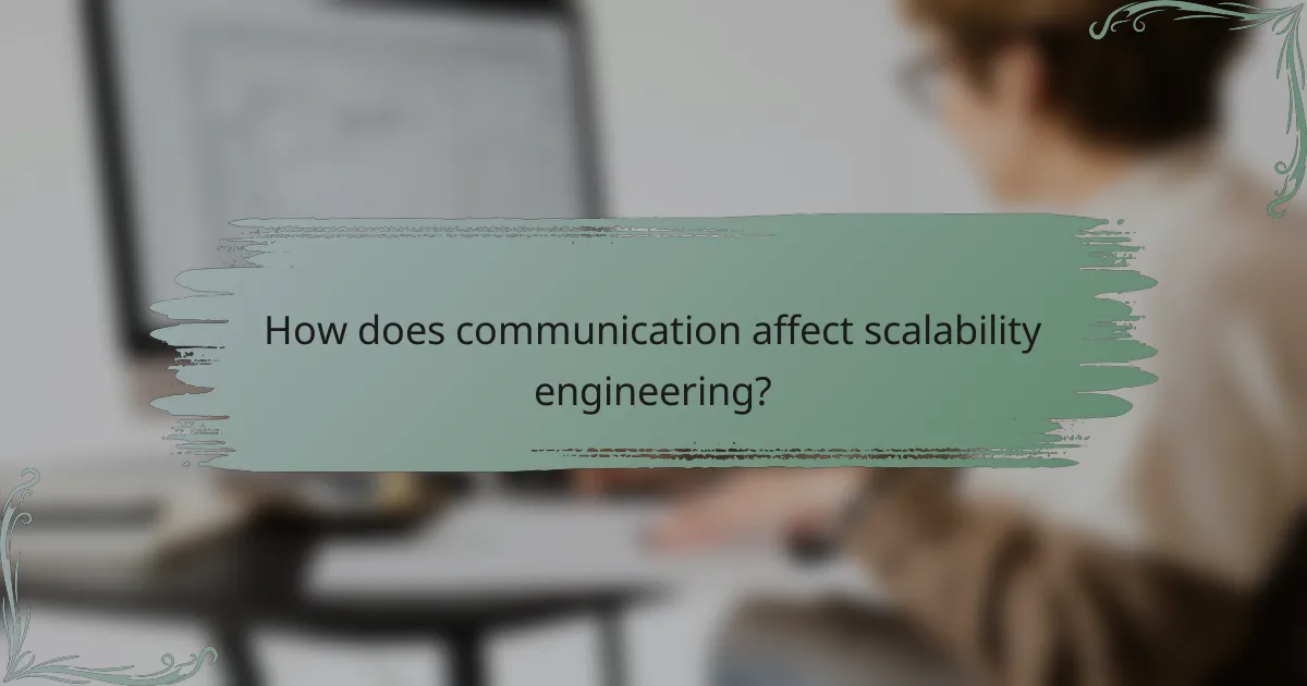 How does communication affect scalability engineering?