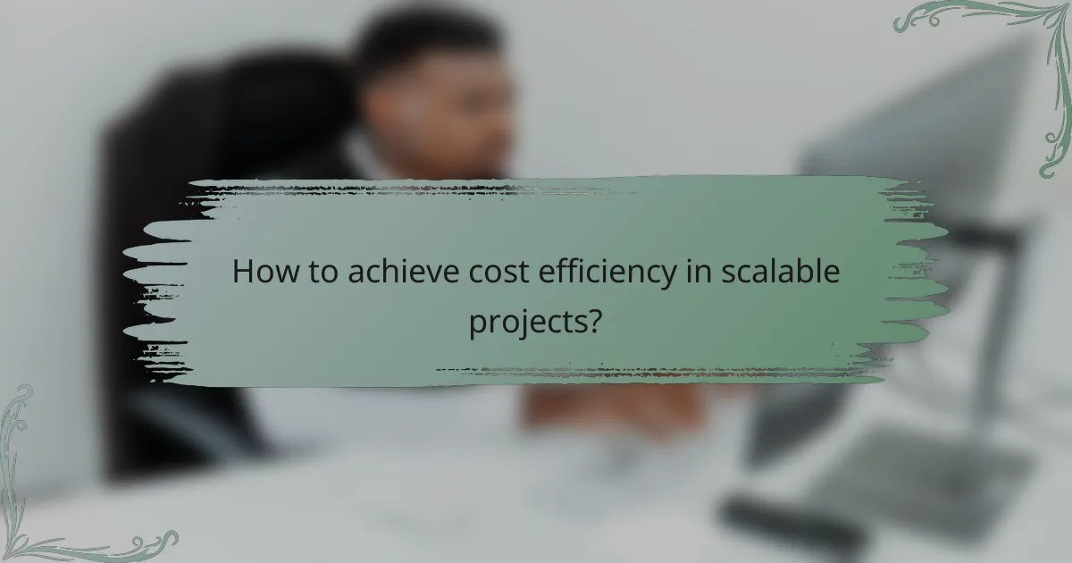 How to achieve cost efficiency in scalable projects?