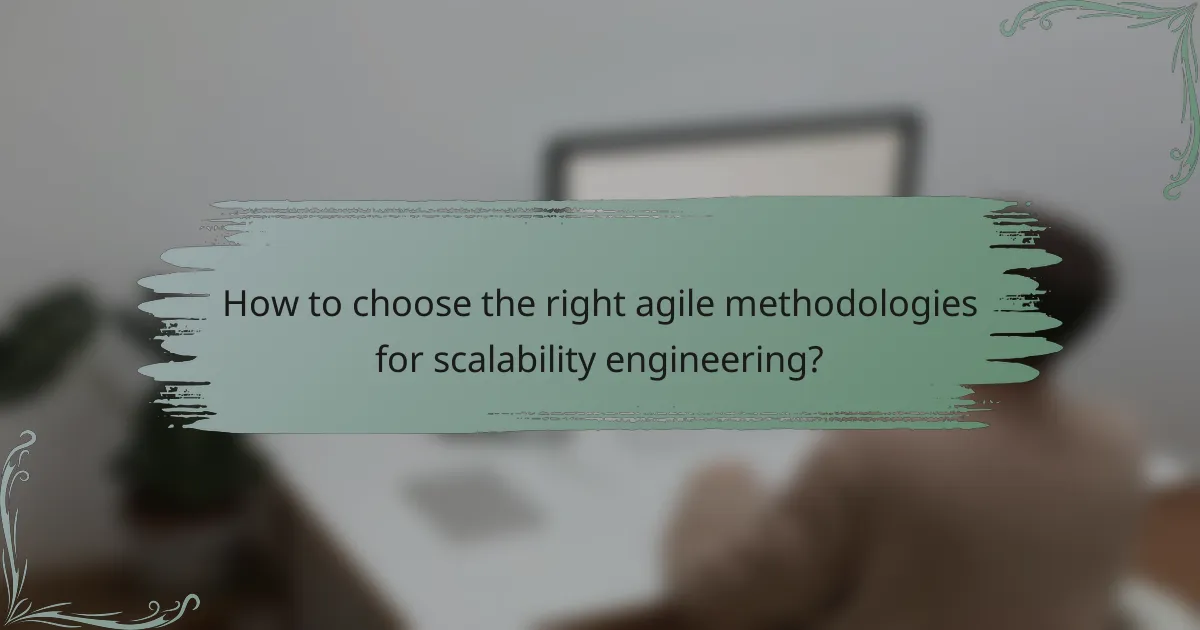 How to choose the right agile methodologies for scalability engineering?