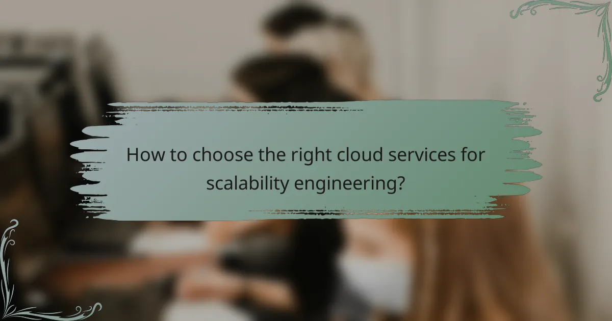 How to choose the right cloud services for scalability engineering?