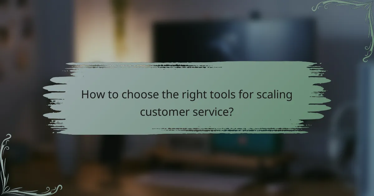 How to choose the right tools for scaling customer service?