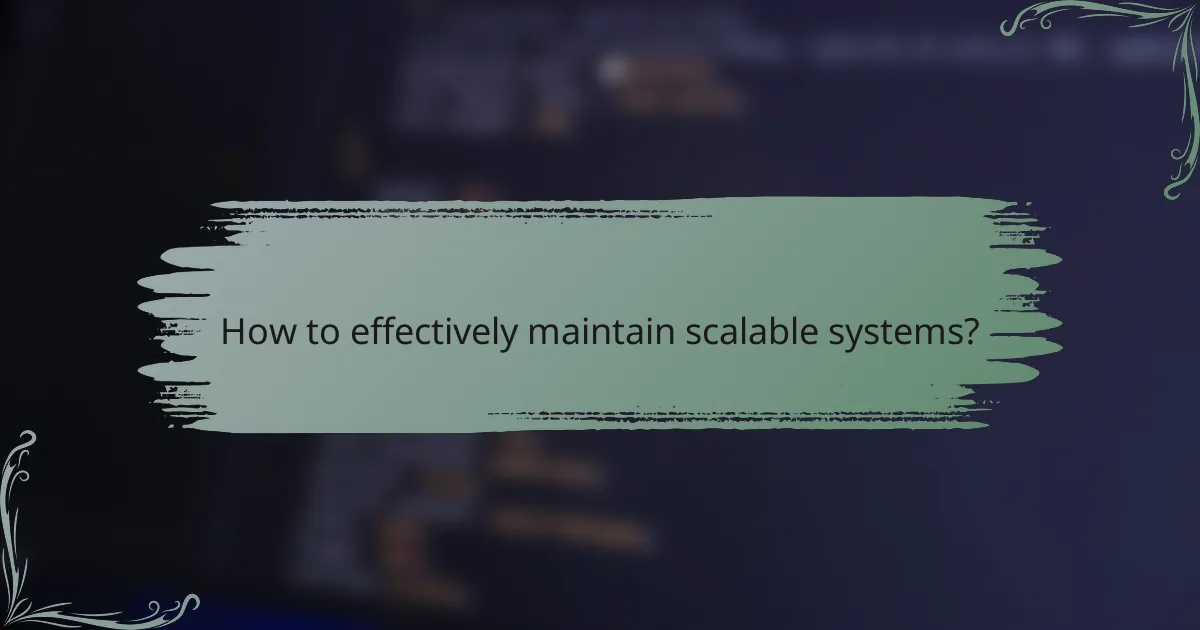 How to effectively maintain scalable systems?