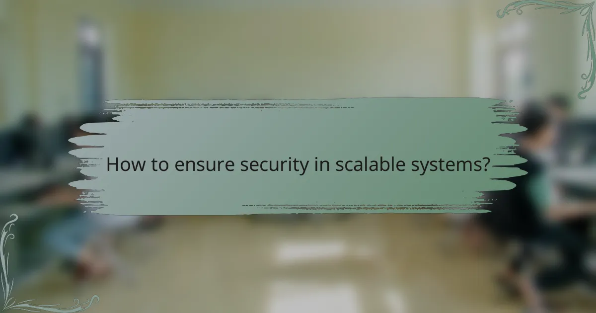 How to ensure security in scalable systems?