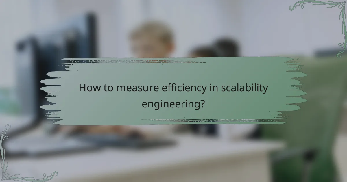 How to measure efficiency in scalability engineering?