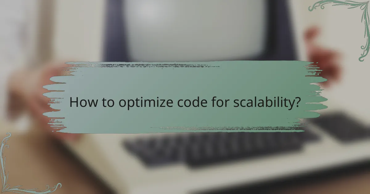 How to optimize code for scalability?
