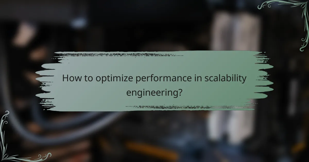How to optimize performance in scalability engineering?