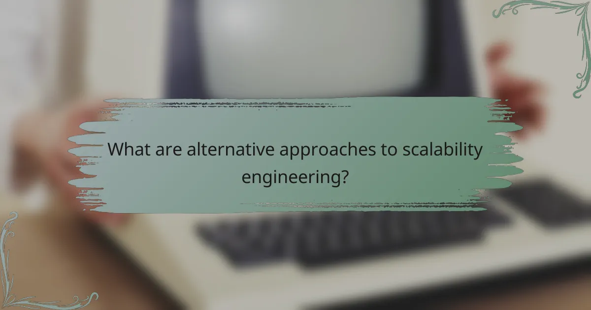 What are alternative approaches to scalability engineering?