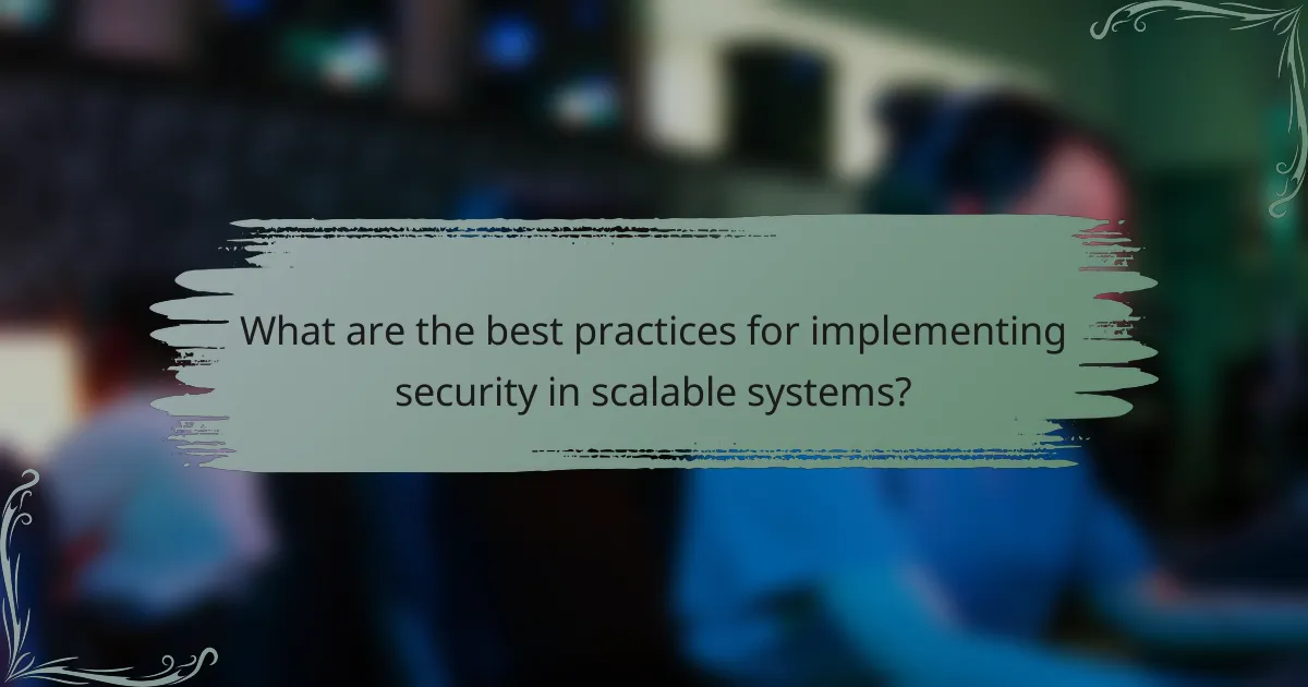 What are the best practices for implementing security in scalable systems?