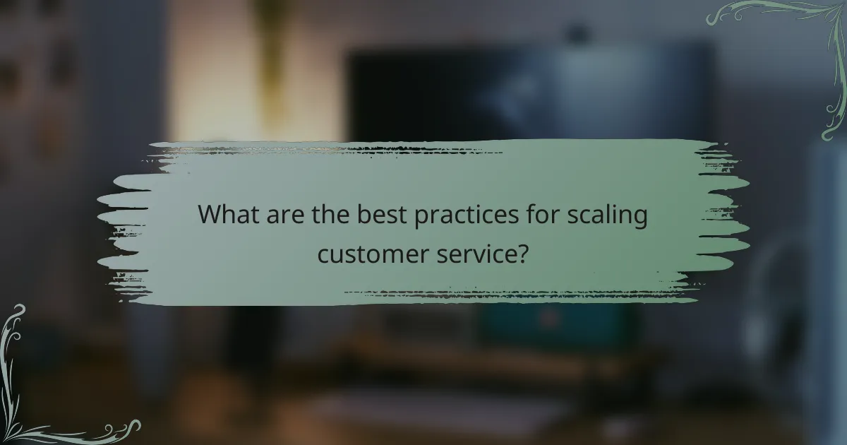 What are the best practices for scaling customer service?