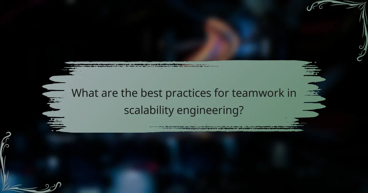 What are the best practices for teamwork in scalability engineering?