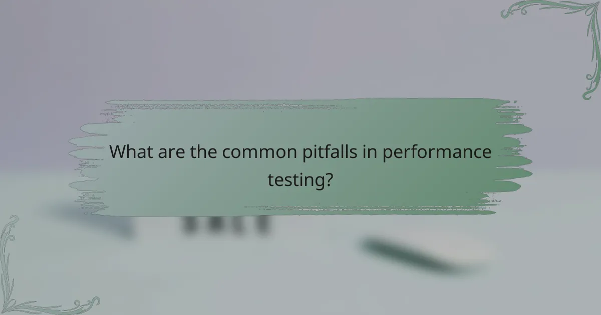 What are the common pitfalls in performance testing?