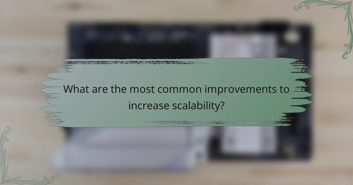 What are the most common improvements to increase scalability?
