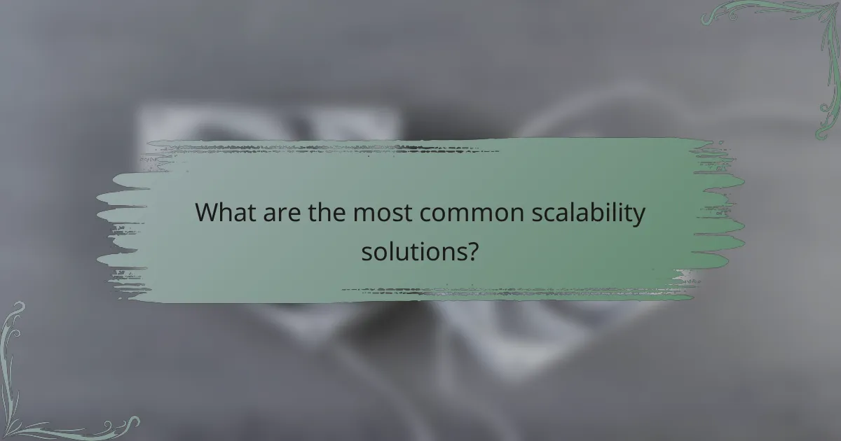 What are the most common scalability solutions?