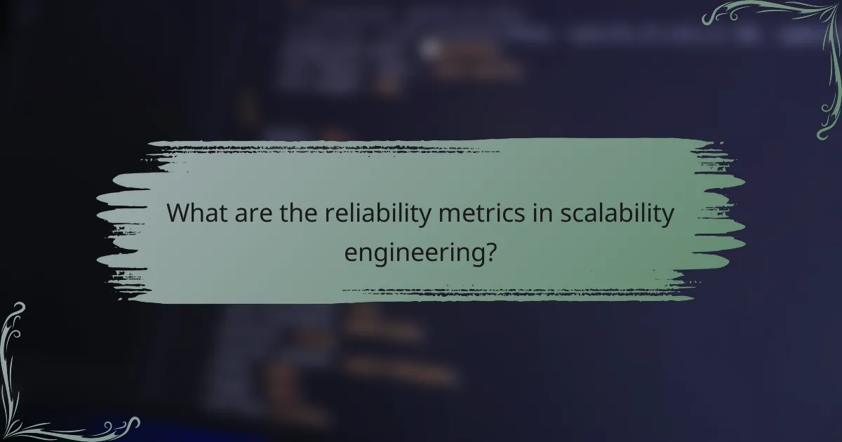 What are the reliability metrics in scalability engineering?