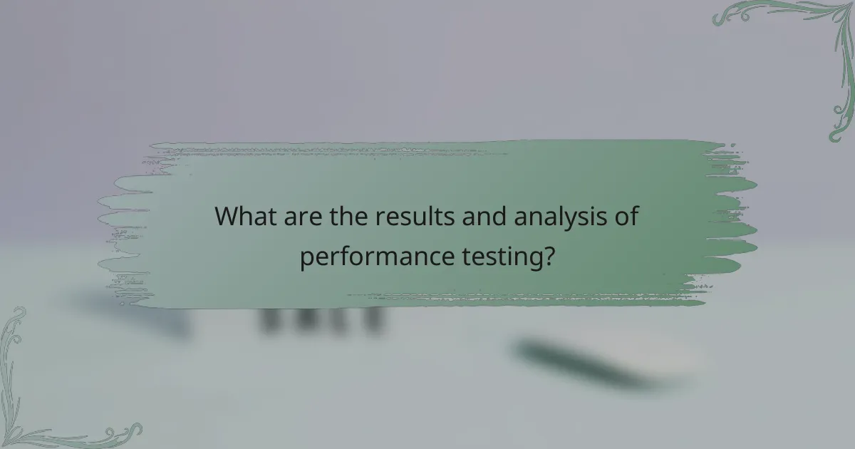 What are the results and analysis of performance testing?