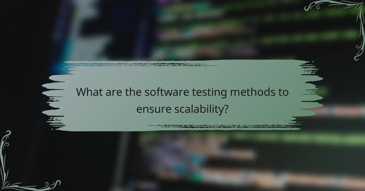 What are the software testing methods to ensure scalability?